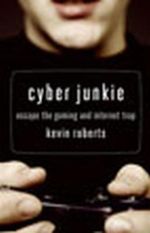 Cyber Junkie : Escape the Gaming and Internet Trap - Kevin Roberts
