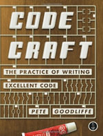 Code Craft : The Practice of Writing Excellent Code - Pete Goodliffe