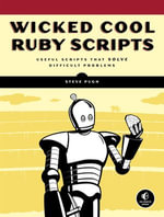 Wicked Cool Ruby Scripts : Useful Scripts that Solve Difficult Problems - Steve Pugh