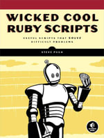 Wicked Cool Ruby Scripts : Useful Scripts that Solve Difficult Problems - Steve Pugh