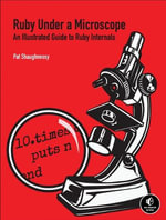 Ruby Under a Microscope : An Illustrated Guide to Ruby Internals - Pat Shaughnessy