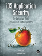 iOS Application Security : The Definitive Guide for Hackers and Developers - David Thiel