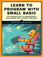 Learn to Program with Small Basic : An Introduction to Programming with Games, Art, Science, and Math - Majed Marji
