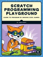 Scratch Programming Playground : Learn to Program by Making Cool Games - Al Sweigart