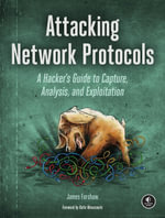 Attacking Network Protocols : A Hacker's Guide to Capture, Analysis, and Exploitation - James Forshaw