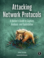 Attacking Network Protocols : A Hacker's Guide to Capture, Analysis, and Exploitation - James Forshaw