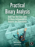 Practical Binary Analysis : Build Your Own Linux Tools for Binary Instrumentation, Analysis, and Disassembly - Dennis Andriesse