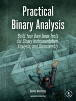 Practical Binary Analysis : Build Your Own Linux Tools for Binary Instrumentation, Analysis, and Disassembly - Dennis Andriesse