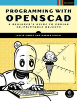 Programming with OpenSCAD : A Beginner's Guide to Coding 3D-Printable Objects - Justin Gohde