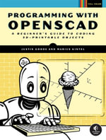 Programming with OpenSCAD : A Beginner's Guide to Coding 3D-Printable Objects - Justin Gohde