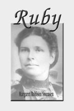 Ruby : A Western Pioneer Family Love Story - Margaret Swensen
