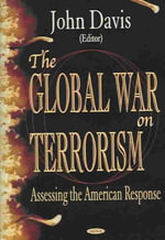 The Global War on Terrorism : Assessing the American Response : Assessing the American Response - John Davis