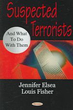 Suspected Terrorists and What to do with Them - Jennifer Elsea