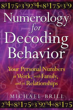 Numerology for Decoding Behavior : Your Personal Numbers at Work, with Family, and in Relationships - Michael Brill