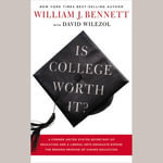 Is College Worth It? : A Former United States Secretary of Education and a Liberal Arts Graduate Expose the Broken Promise of Higher Education - William J. Bennett