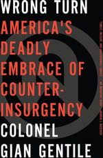 Wrong Turn : America's Deadly Embrace of Counter-Insurgency - Gian Gentile