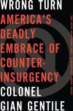 Wrong Turn : America's Deadly Embrace of Counter-Insurgency - Gian Gentile