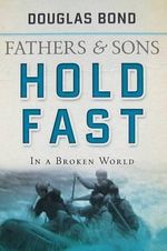 Hold Fast in a Broken World : Fathers and Sons Volume 2 - Douglas Bond