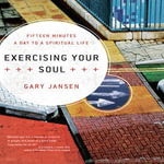 Exercising Your Soul : Fifteen Minutes a Day to a Spiritual Life - Gary Jansen
