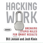 Hacking Work : Breaking Stupid Rules for Smart Results - Bill Jensen