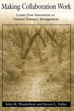 Making Collaboration Work : Lessons From Innovation In Natural Resource Management - Julia M. Wondolleck