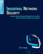 Industrial Network Security : Securing Critical Infrastructure Networks for Smart Grid, SCADA, and Other Industrial Control Systems - Eric D. Knapp