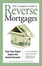 The Complete Guide to Reverse Mortgages : Turn Your Home Equity Into Instant Income! - Tyler Kraemer
