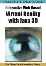 Interactive Web-Based Virtual Reality with Java 3D : Premier Reference Source - Chi Chung Ko