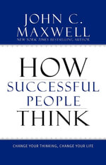 How Successful People Think : Change Your Thinking, Change Your Life - John C. Maxwell