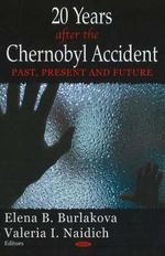 20 Years after the Chernobyl Accident : Past, Present and Future : Past, Present and Future - Elena B Burlakova