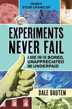 Experiments Never Fail : A Guide for the Bored, Unappreciated and Underpaid - Dale Dauten