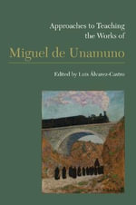 Approaches to Teaching the Works of Miguel De Unamuno : Approaches to Teaching World Literature - Luis Alvarez-Castro