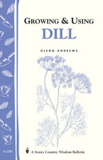 Growing & Using Dill : Storey's Country Wisdom Bulletin A-200 - Glenn Andrews