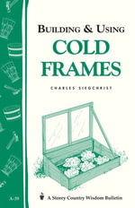 Building & Using Cold Frames : Storey Country Wisdom Bulletin A-39 - Charles Siegchrist