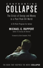 Confronting Collapse : The Crisis of Energy and Money in a Post Peak Oil World - Michael C. Ruppert