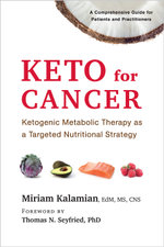 Keto for Cancer : Ketogenic Metabolic Therapy as a Targeted Nutritional Strategy - Miriam, EdM, MS, CNS Kalamian