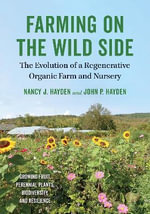 Farming on the Wild Side : The Evolution of a Regenerative Organic Farm and Nursery - John P. Hayden