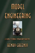 Model Engineering : A Guide to Model Workshop Practice - Henry Greenly