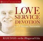 Love, Service, Devotion, and the Ultimate Surrender : Ram Dass on the Bhagavad Gita - Ram Dass