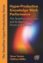 Hyper-Productive Knowledge Work Performance : The TameFlow Approach and Its Application to Scrum and Kanban - Steve Tendon