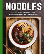 Noodles : Over 100 Recipes for Perfect Pasta, Revolutionary Ramen, and Phenomenal Pho - Mill press Cider