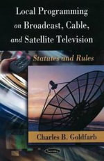 Local Programming on Broadcast, Cable, and Satellite Television : Statutes and Rules - Raymond H Wilson
