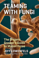 Teaming with Fungi : The Organic Grower's Guide to Mycorrhizae - Jeff Lowenfels