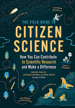 The Field Guide to Citizen Science : How You Can Contribute to Scientific Research and Make a Difference - Cavalier / Hoffman / Cooper