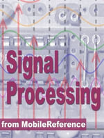 Signal Processing Study Guide : Fourier Analysis, Fft Algorithms, Impulse Response, Laplace Transform, Transfer Function, Nyquist Theorem, Z-Transform, Dsp Techniques, Image Proc. & More (Mobi Study Guides) - MobileReference