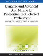 Dynamic and Advanced Data Mining for Progressing Technological Development : Innovations and Systemic Approaches - A B M Shawkat Ali