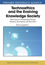 Technoethics and the Evolving Knowledge Society : Ethical Issues in Technological Design, Research, Development, and Innovation - Rocci Luppicini