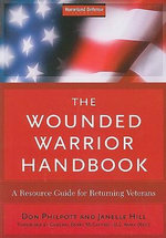 The Wounded Warrior Handbook: A Resource Guide for Returning Veterans : A Resource Guide for Returning Veterans - Don Philpott
