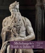 Michelangelo's Tomb for Julius Ii : Genesis and Genius - Christoph Luitpold Frommel