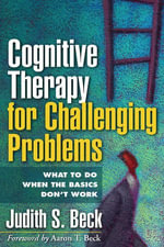Cognitive Therapy for Challenging Problems : What to Do When the Basics Don't Work - Judith S. Beck